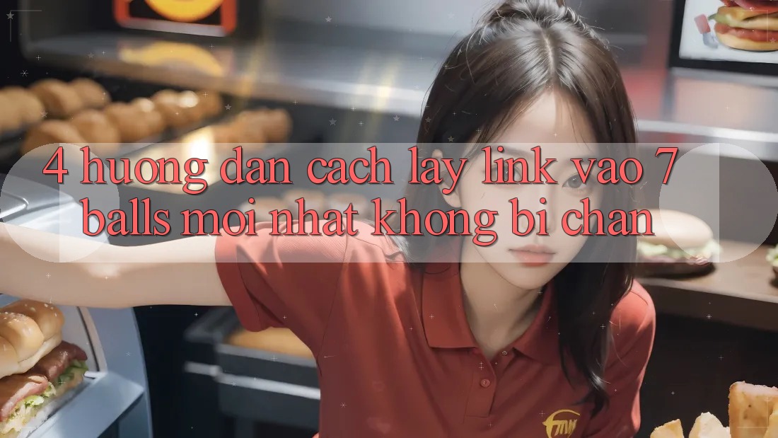 4. Hướng Dẫn Cách Lấy Link Vào 7 balls Mới Nhất Không Bị Chặn 4. Hướng Dẫn Cách Lấy Link Vào 7 balls Mới Nhất Không Bị Chặn