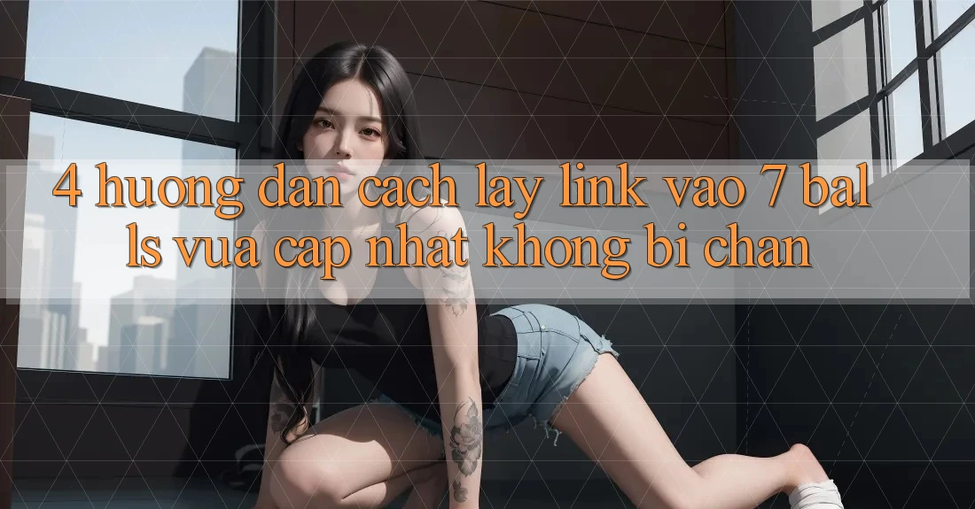 4. Hướng Dẫn Cách Lấy Link Vào 7 balls Vừa cập nhật Không Bị Chặn 4. Hướng Dẫn Cách Lấy Link Vào 7 balls Vừa cập nhật Không Bị Chặn
