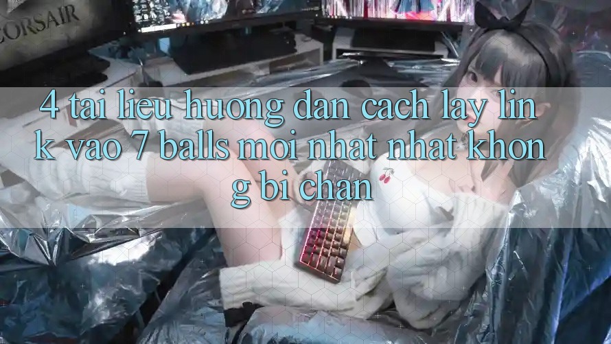 4. Tài liệu hướng dẫn Cách Lấy Link Vào 7 balls Mới nhất Nhất Không Bị Chặn 4. Tài liệu hướng dẫn Cách Lấy Link Vào 7 balls Mới nhất Nhất Không Bị Chặn