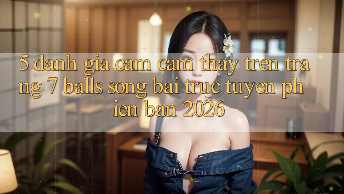5. Đánh Giá Cảm cảm thấy Trên Trang 7 balls Sòng bài trực tuyến Phiên Bản 2026