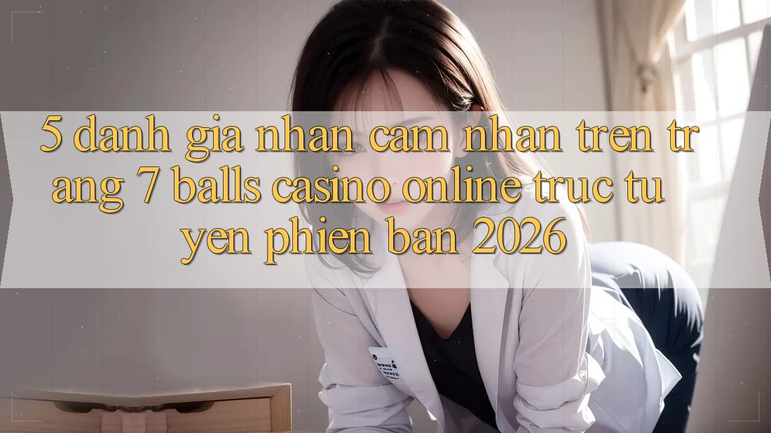5. Đánh Giá Nhận cảm nhận Trên Trang 7 balls Casino online trực tuyến Phiên Bản 2026