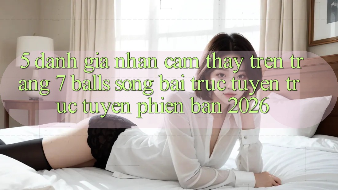 5. Đánh Giá Nhận cảm thấy Trên Trang 7 balls Sòng bài trực tuyến trực tuyến Phiên Bản 2026