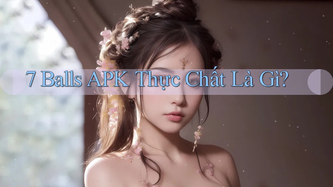 7 Balls APK Thực Chất Là Gì? 7 Balls APK Thực Chất Là Gì?