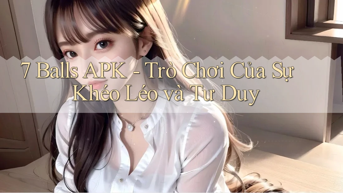 7 Balls APK - Trò Chơi Của Sự Khéo Léo và Tư Duy 7 Balls APK - Trò Chơi Của Sự Khéo Léo và Tư Duy