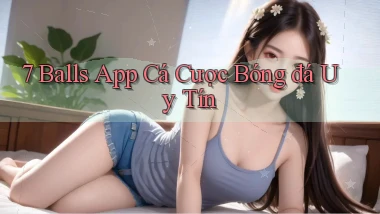 7 balls app cá cược bóng đá uy tín