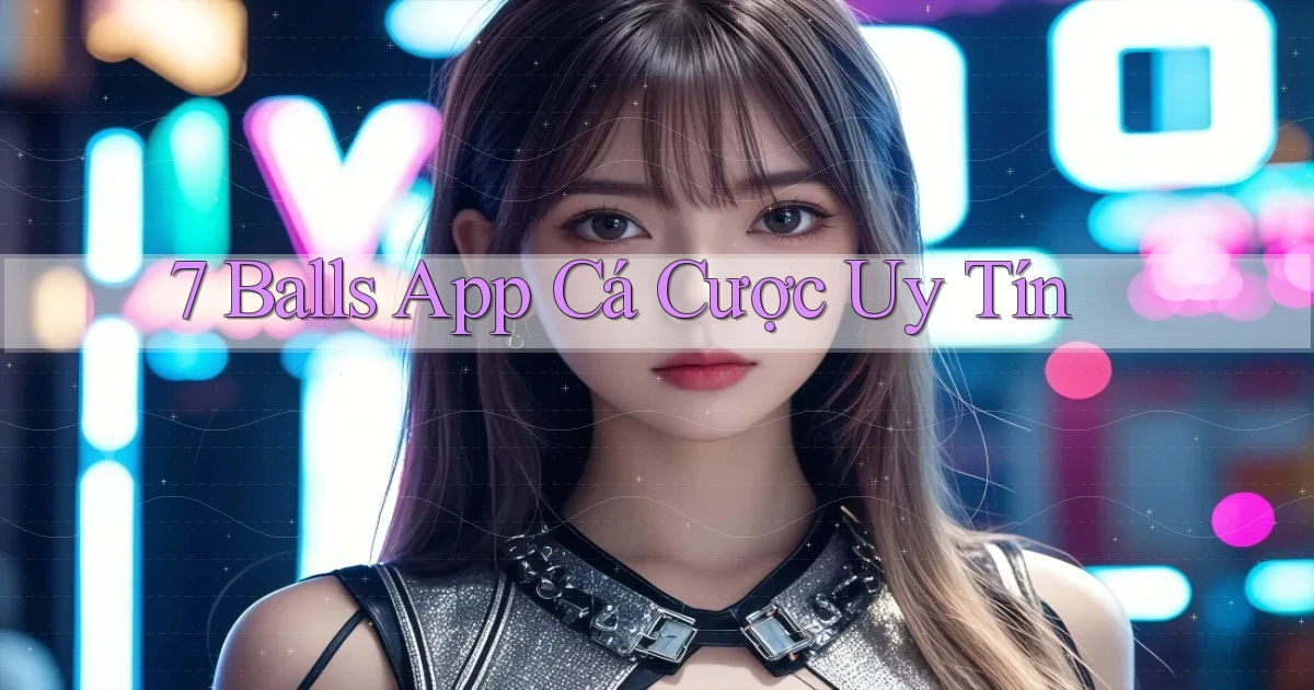 7 balls app cá cược uy tín