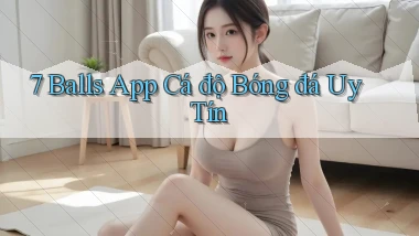 7 balls app cá độ bóng đá uy tín