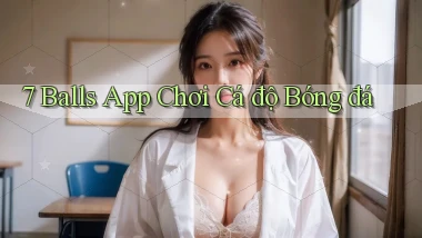 7 balls app chơi cá độ bóng đá