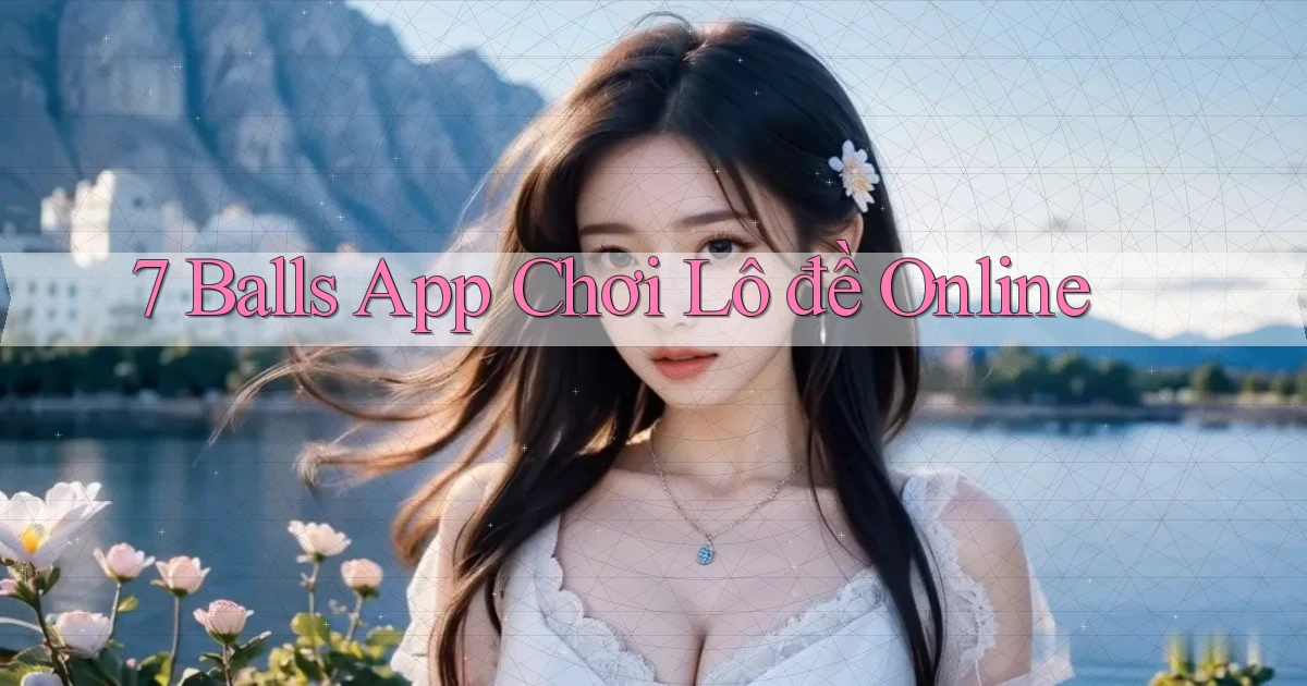 7 balls app chơi lô đề online