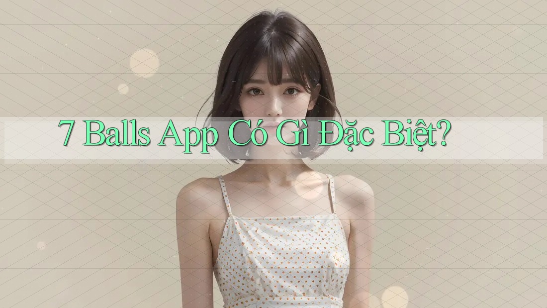 7 Balls App Có Gì Đặc Biệt? 7 Balls App Có Gì Đặc Biệt?