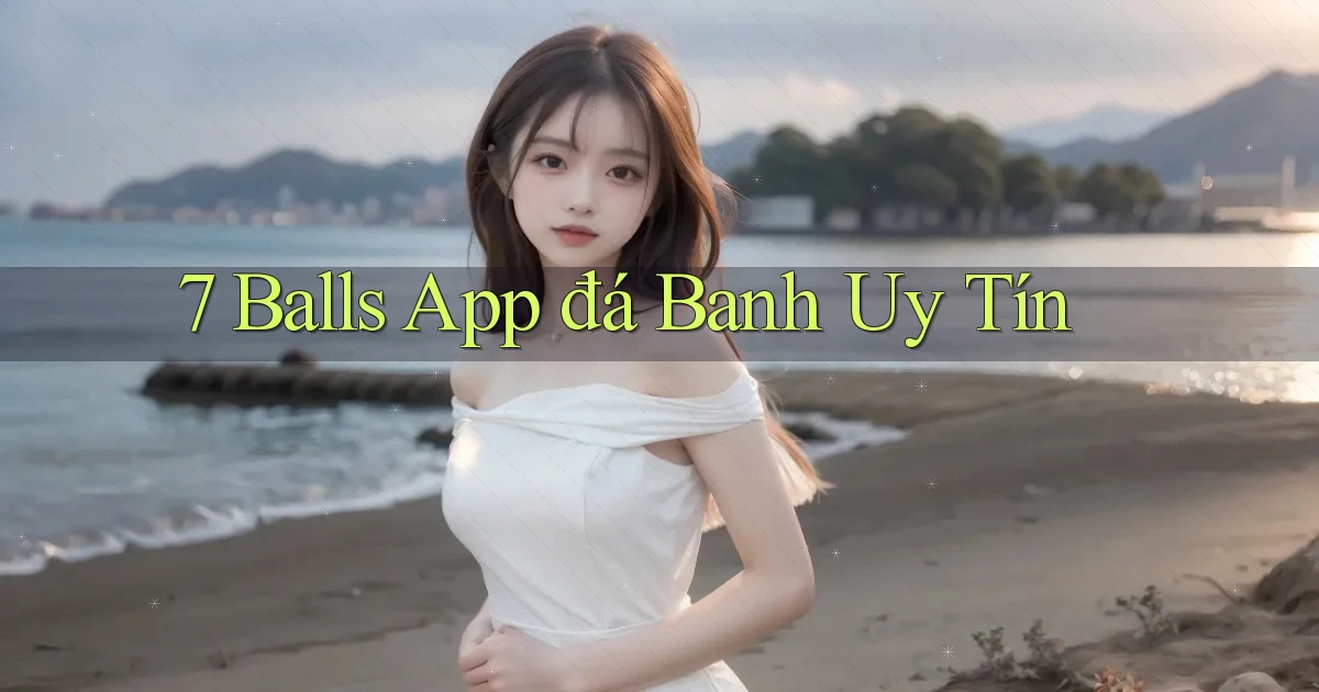 7 balls app đá banh uy tín