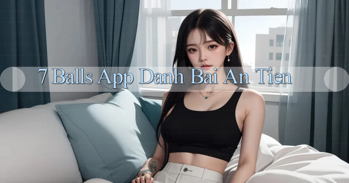 7 balls app đánh bài an tiền