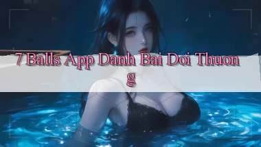 7 balls app đánh bài đổi thưởng