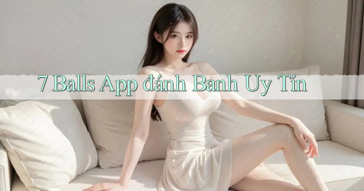7 balls app đánh banh uy tín