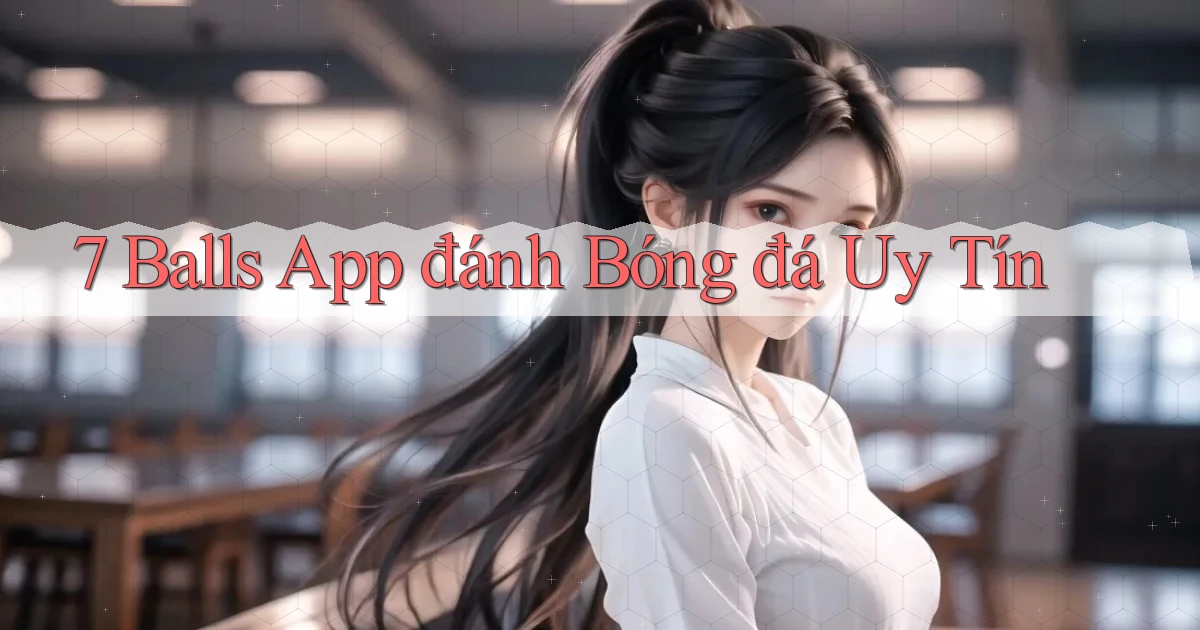 7 balls app đánh bóng đá uy tín
