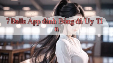 7 balls app đánh bóng đá uy tín