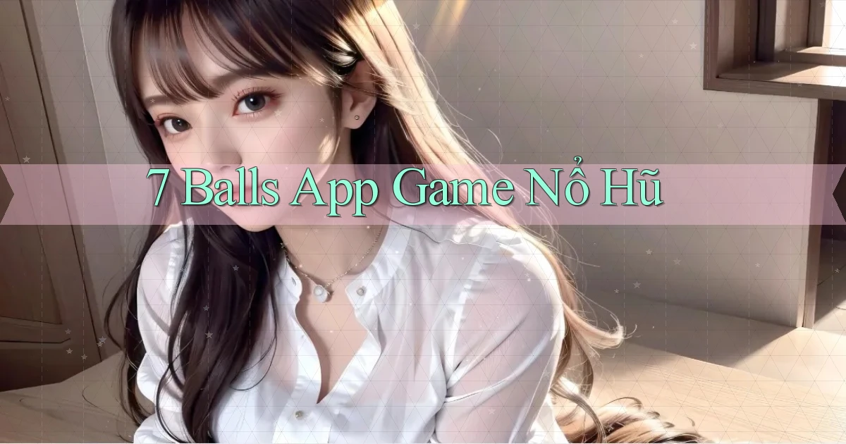 7 balls app game nổ hũ