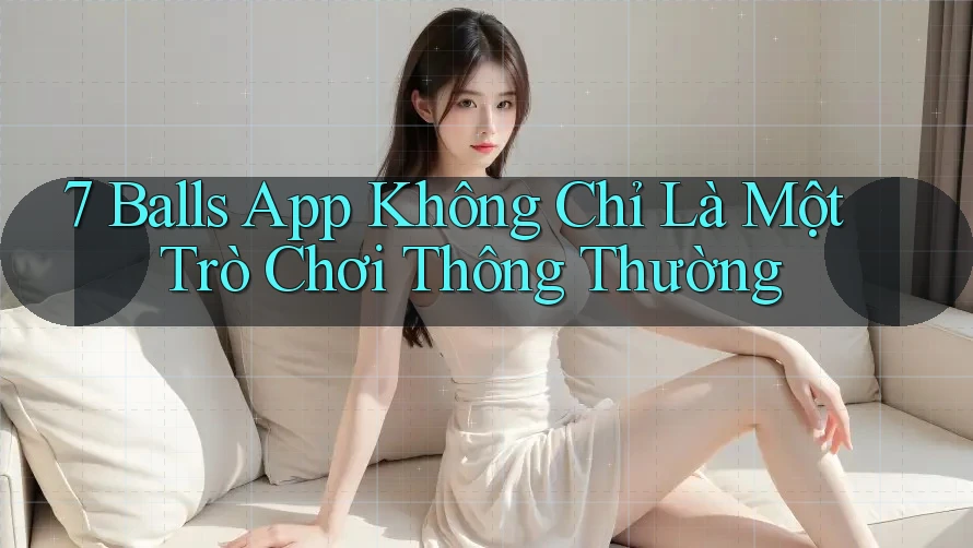 7 Balls App không chỉ là một trò chơi thông thường 7 Balls App không chỉ là một trò chơi thông thường