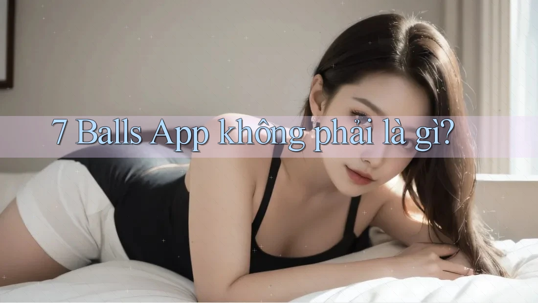7 Balls App không phải là gì? 7 Balls App không phải là gì?