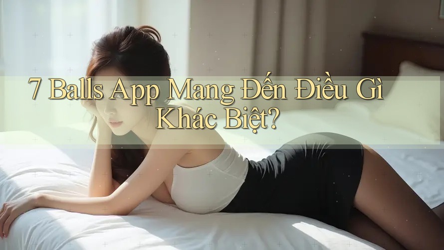 7 Balls App Mang Đến Điều Gì Khác Biệt?