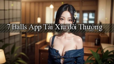 7 balls app tài xỉu đổi thưởng