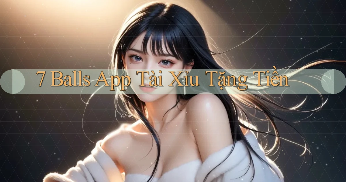 7 balls app tài xỉu tặng tiền