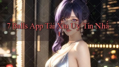 7 balls app tài xỉu uy tín nhất