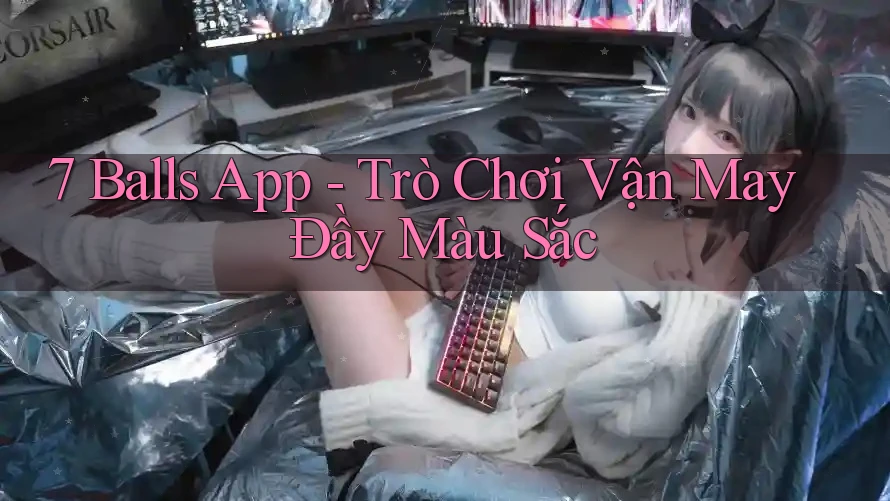 7 Balls App - Trò Chơi Vận May Đầy Màu Sắc 7 Balls App - Trò Chơi Vận May Đầy Màu Sắc