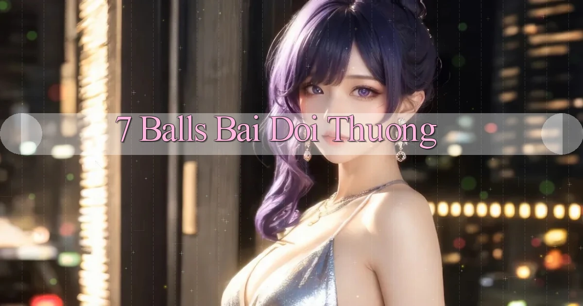 7 balls bài đổi thưởng