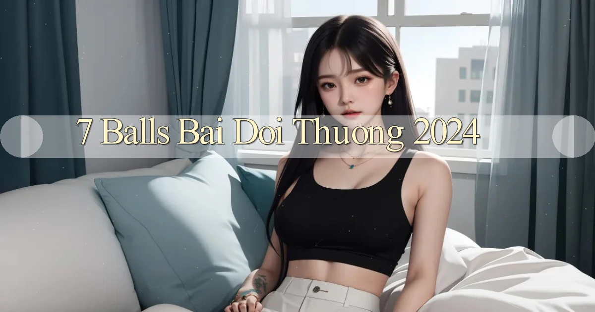 7 balls bai doi thuong 2024