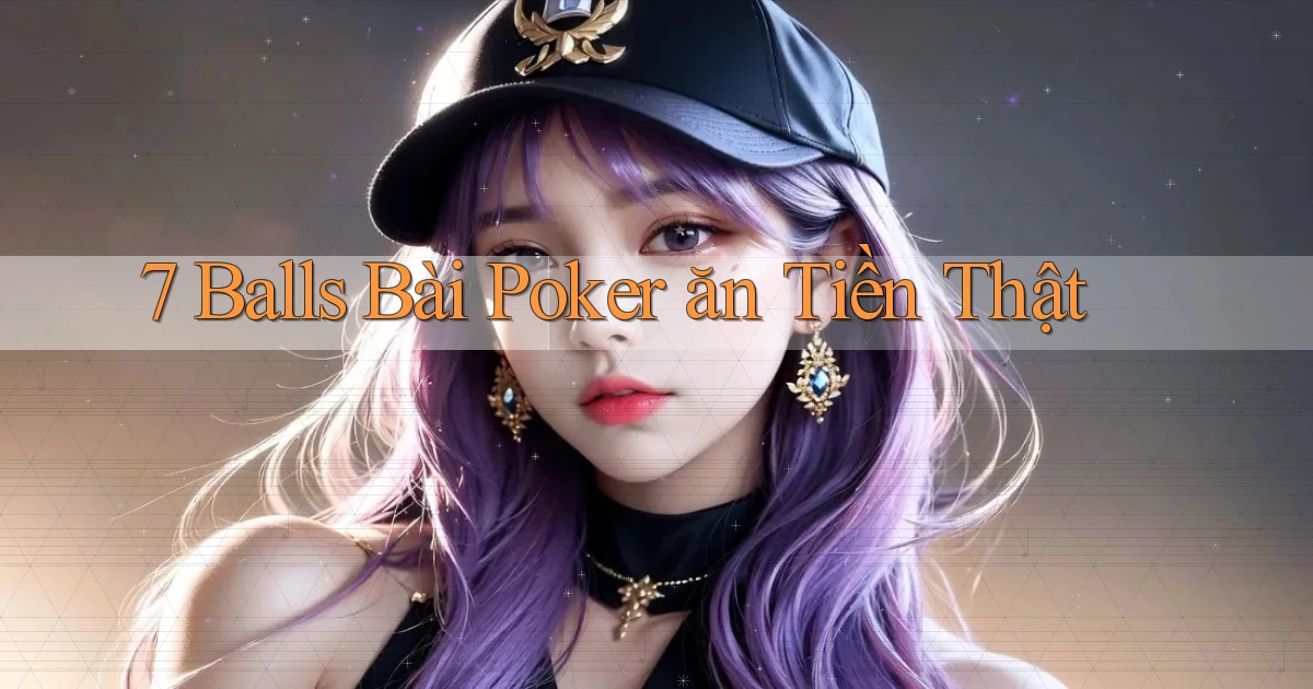 7 balls bài poker ăn tiền thật