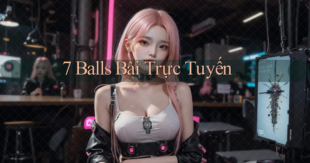 7 balls bài trực tuyến