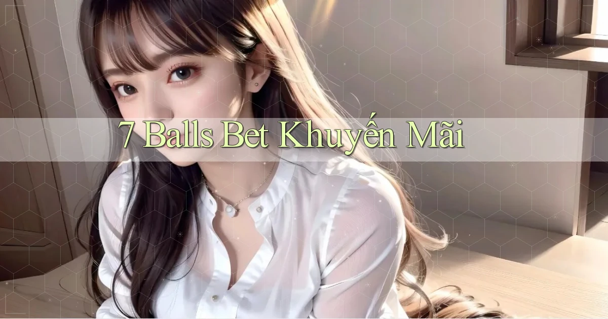 7 balls bet khuyến mãi