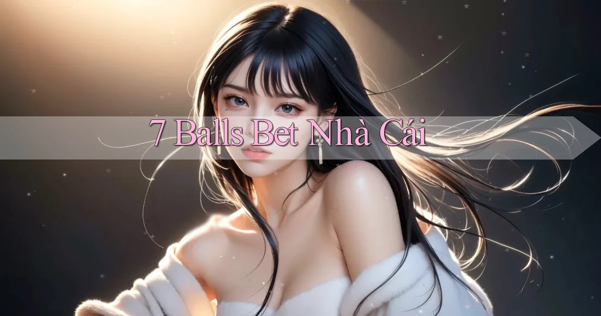 7 balls bet nhà cái