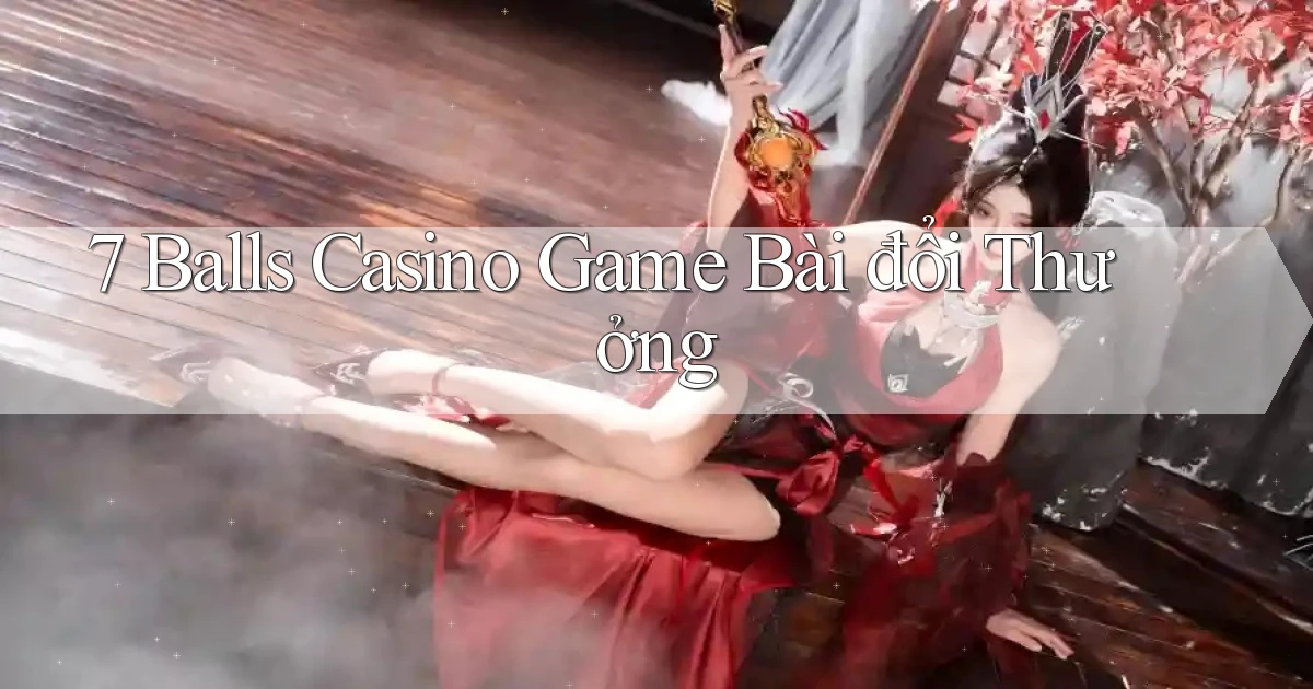 7 balls casino game bài đổi thưởng