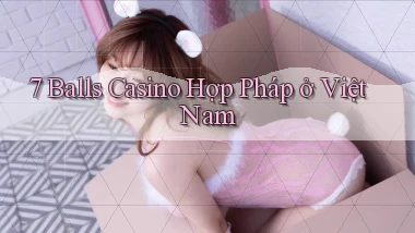 7 balls casino hợp pháp ở việt nam
