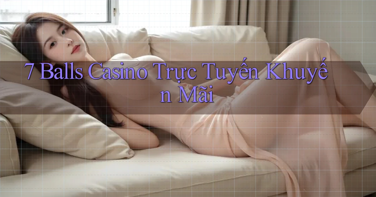 7 balls casino trực tuyến khuyến mãi