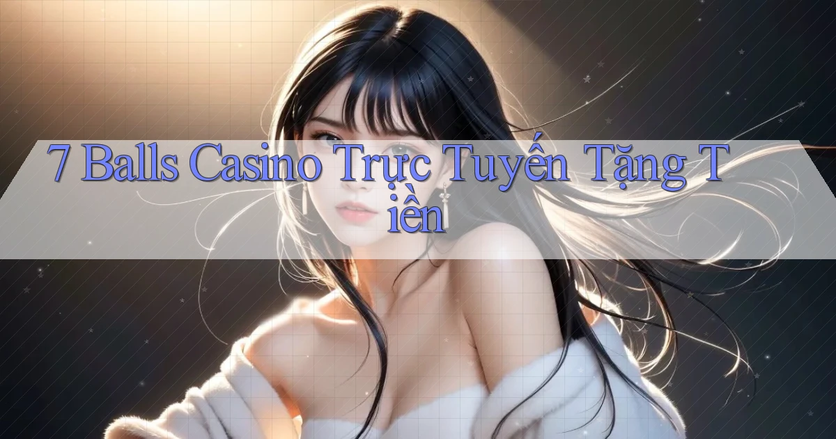 7 balls casino trực tuyến tặng tiền