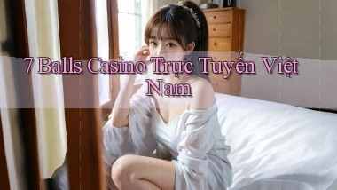 7 balls casino trực tuyến việt nam