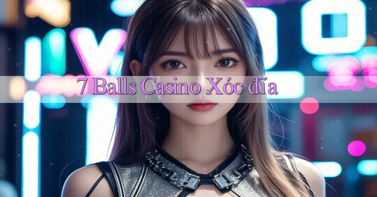 7 balls casino xóc đĩa