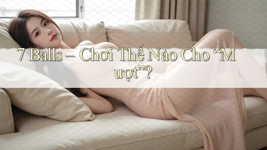 7 Balls – Chơi Thế Nào Cho “Mượt”? 7 Balls – Chơi Thế Nào Cho “Mượt”?