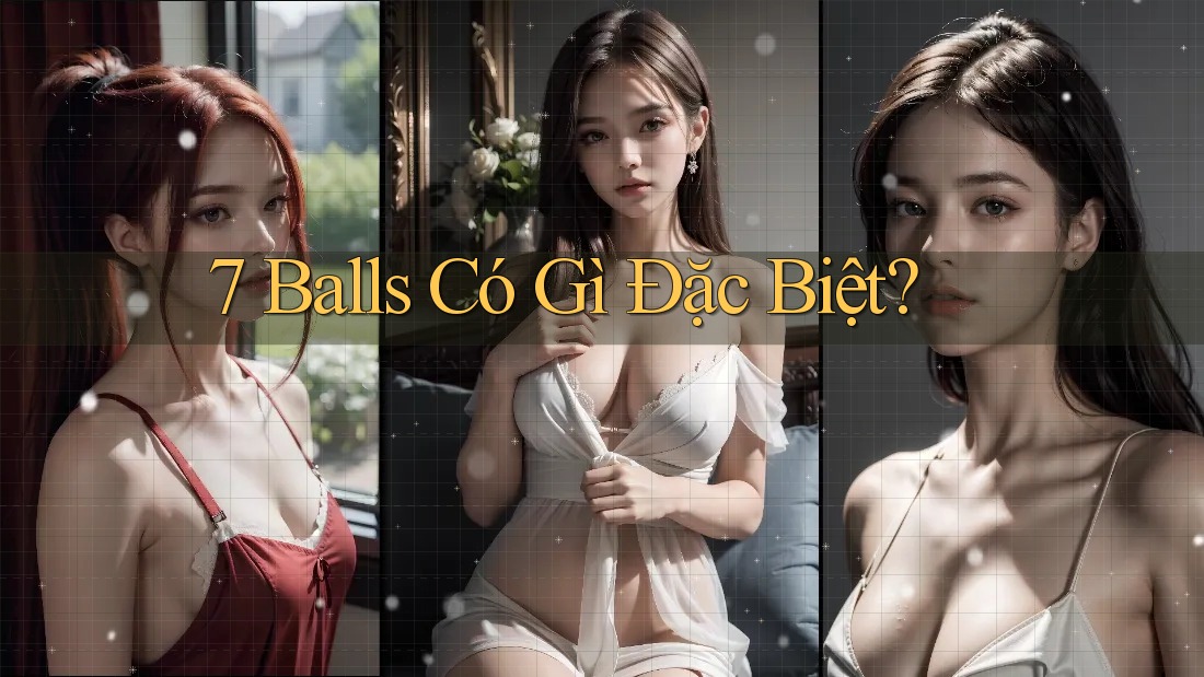 7 Balls Có Gì Đặc Biệt? 7 Balls Có Gì Đặc Biệt?