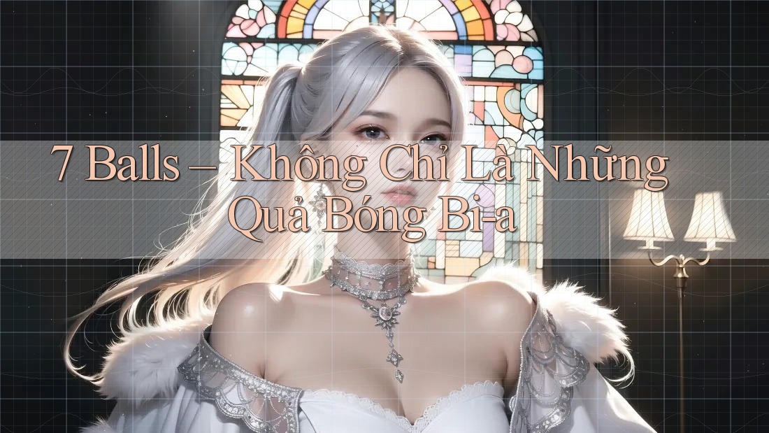 7 Balls – Không Chỉ Là Những Quả Bóng Bi-a 7 Balls – Không Chỉ Là Những Quả Bóng Bi-a