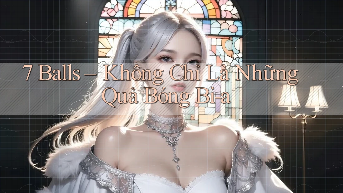 7 Balls – Không Chỉ Là Những Quả Bóng Bi-a 7 Balls – Không Chỉ Là Những Quả Bóng Bi-a