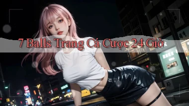 7 balls trang cá cược 24 giờ