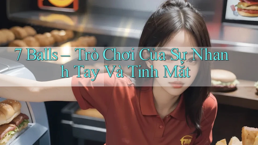 7 Balls – Trò Chơi Của Sự Nhanh Tay Và Tinh Mắt 7 Balls – Trò Chơi Của Sự Nhanh Tay Và Tinh Mắt