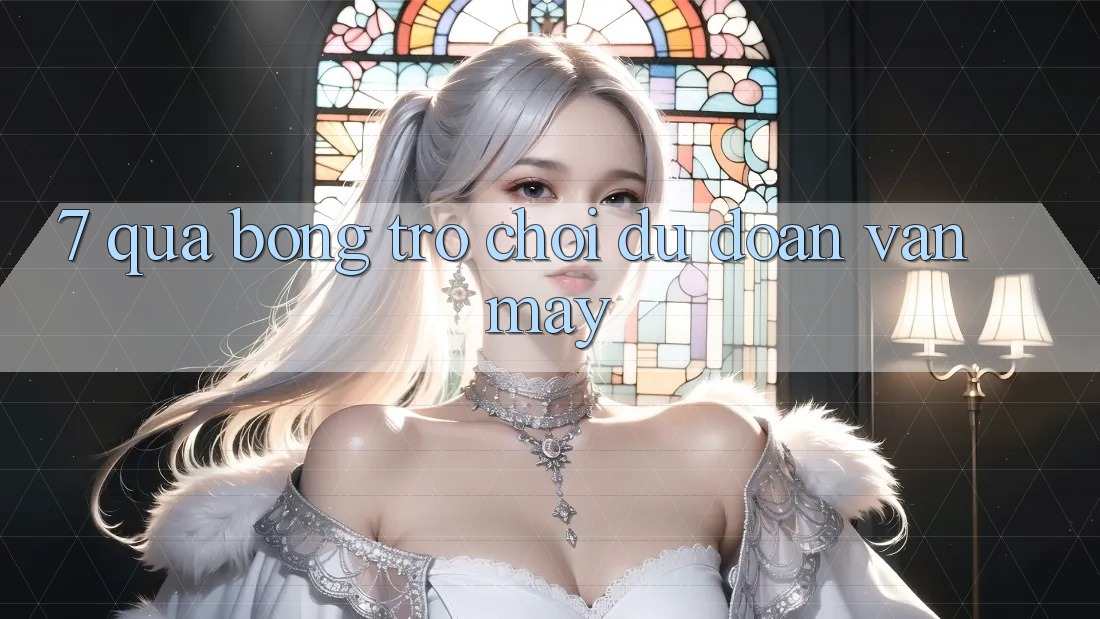 “7 Quả Bóng” - Trò Chơi Dự Đoán Vận May “7 Quả Bóng” - Trò Chơi Dự Đoán Vận May