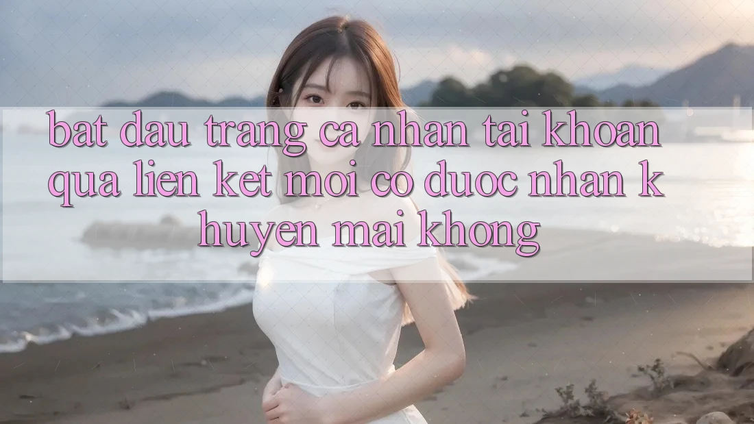 Bắt đầu trang cá nhân tài khoản qua liên kết mới có được nhận khuyến mãi không? Bắt đầu trang cá nhân tài khoản qua liên kết mới có được nhận khuyến mãi không?