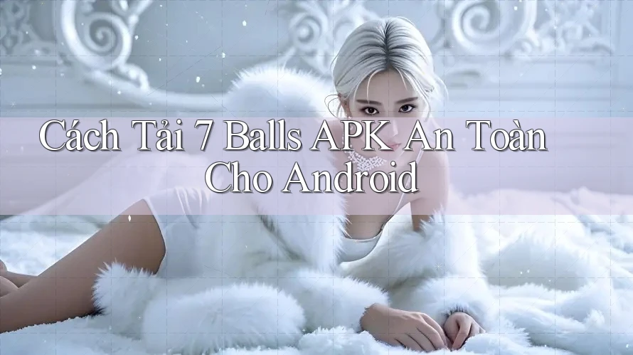 Cách Tải 7 Balls APK An Toàn Cho Android Cách Tải 7 Balls APK An Toàn Cho Android