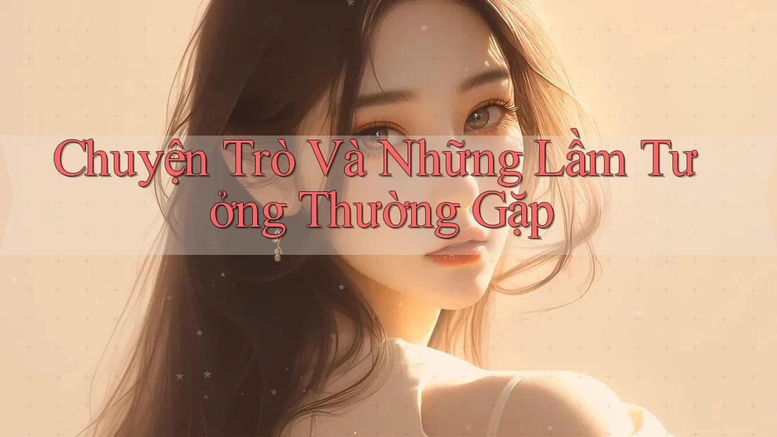 Chuyện Trò Và Những Lầm Tưởng Thường Gặp